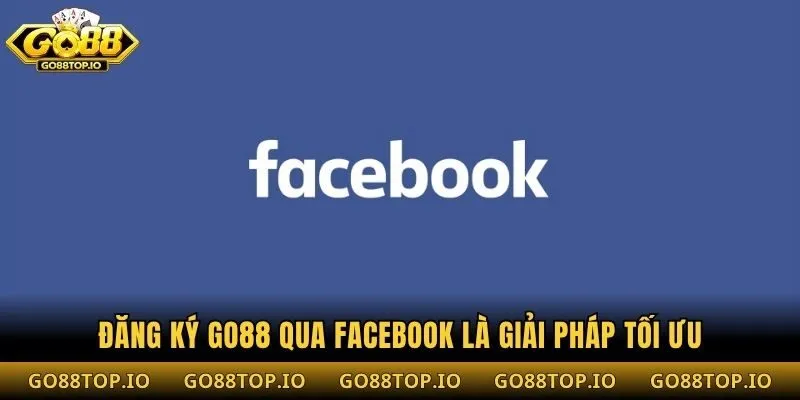 Đăng ký Go88 qua facebook là giải pháp tối ưu