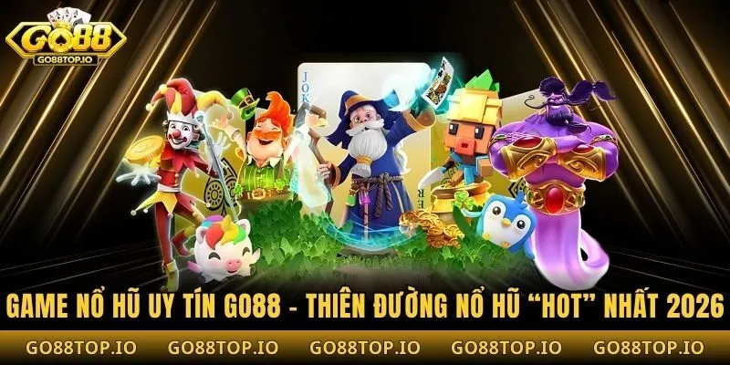 Game Nổ Hũ Uy Tín Go88 – Thiên Đường Nổ Hũ “Hot” Nhất 2026