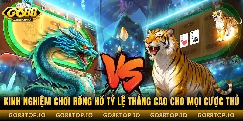 Kinh Nghiệm Chơi Rồng Hổ Tỷ Lệ Thắng Cao Cho Mọi Cược Thủ