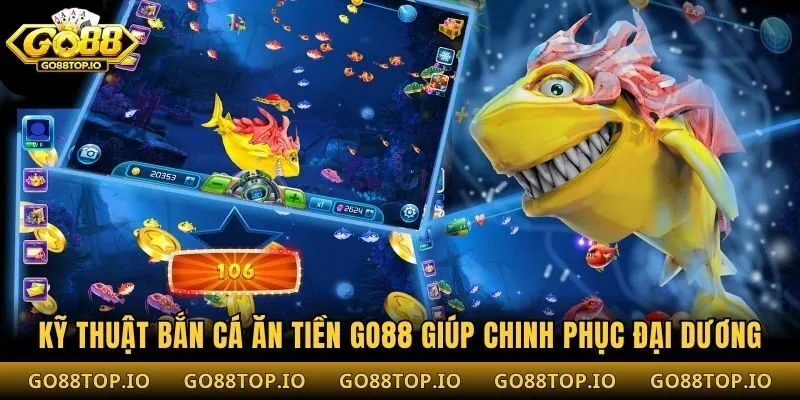 Kỹ Thuật Bắn Cá Ăn Tiền Go88 Giúp Chinh Phục Đại Dương