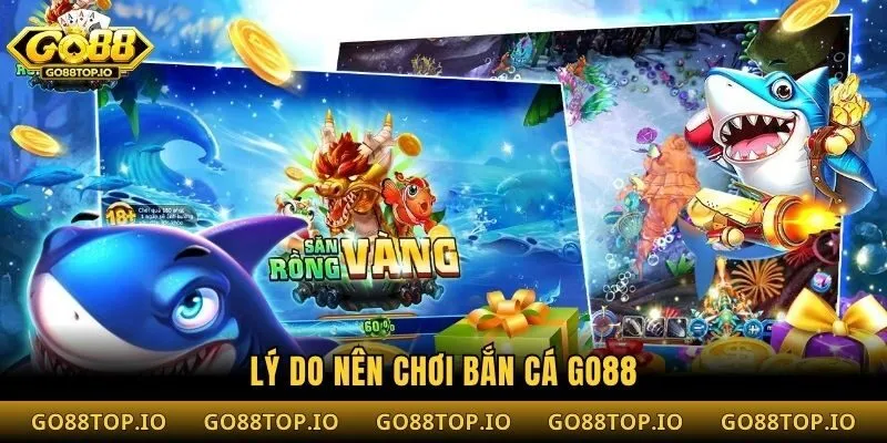 Lý do nên chơi bắn cá Go88