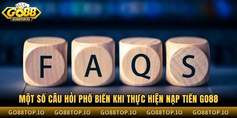 Một số câu hỏi phổ biến khi thực hiện nạp tiền Go88