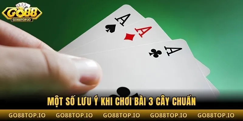 Một số lưu ý khi chơi bài 3 cây chuẩn