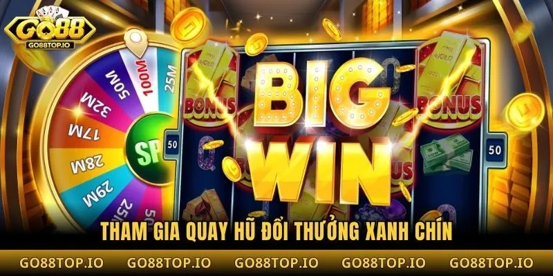 Tham gia quay hũ đổi thưởng xanh chín