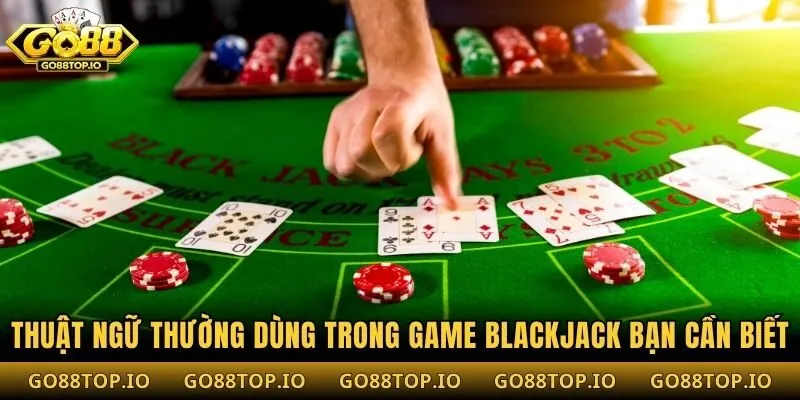 Thuật ngữ thường dùng trong game blackjack bạn cần biết