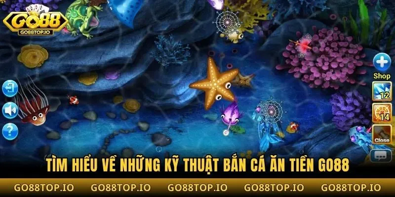 Tìm hiểu về những kỹ thuật bắn cá ăn tiền Go88
