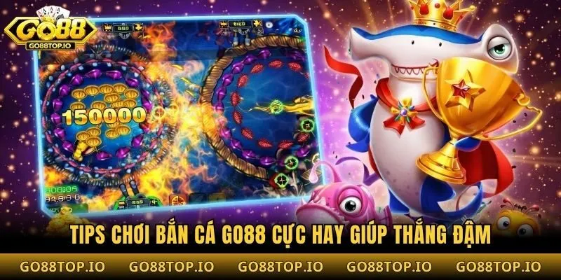 Tips chơi bắn cá Go88 cực hay giúp thắng đậm