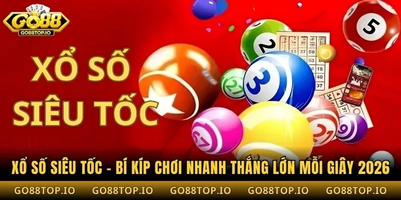 Xổ Số Siêu Tốc - Bí Kíp Chơi Nhanh Thắng Lớn Mỗi Giây 2026